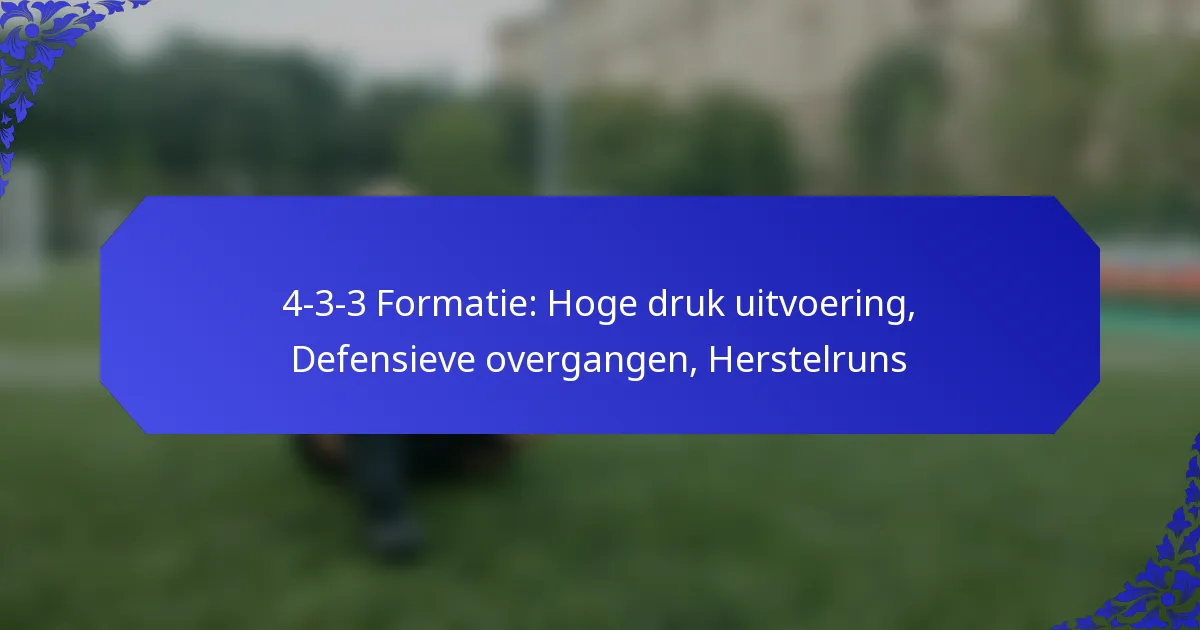 4-3-3 Formatie: Hoge druk uitvoering, Defensieve overgangen, Herstelruns