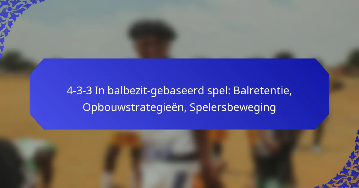 4-3-3 In balbezit-gebaseerd spel: Balretentie, Opbouwstrategieën, Spelersbeweging