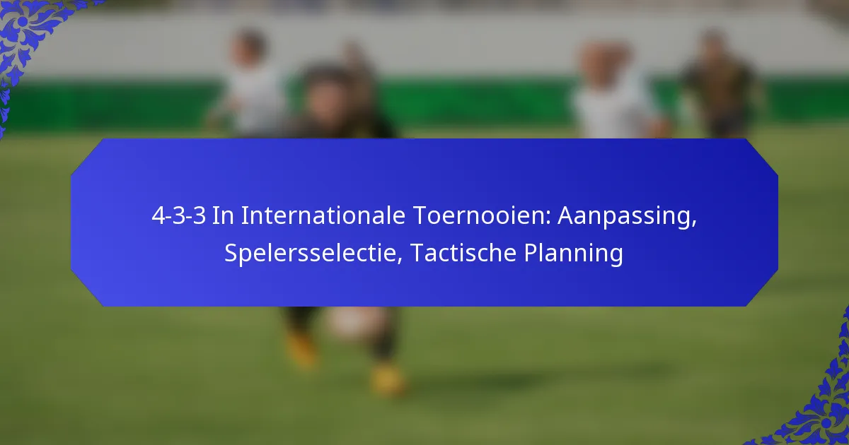 4-3-3 In Internationale Toernooien: Aanpassing, Spelersselectie, Tactische Planning