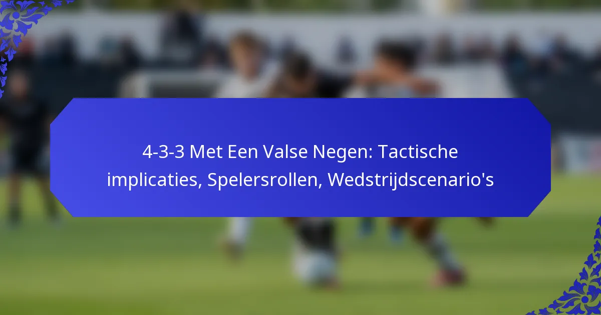 4-3-3 Met Een Valse Negen: Tactische implicaties, Spelersrollen, Wedstrijdscenario’s