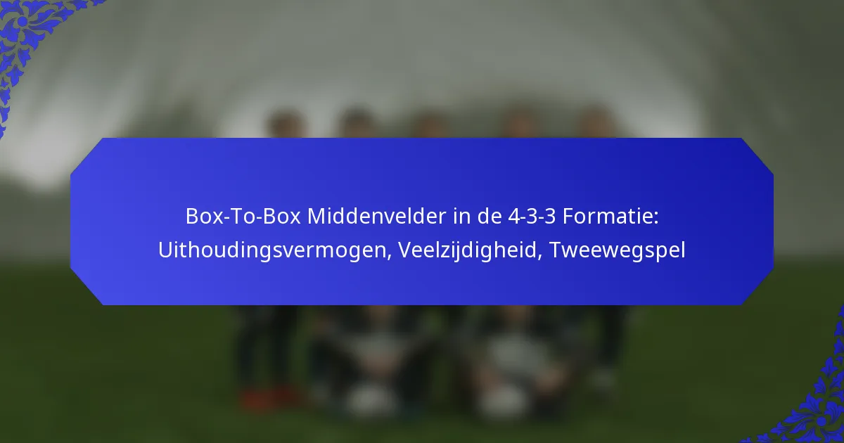 Box-To-Box Middenvelder in de 4-3-3 Formatie: Uithoudingsvermogen, Veelzijdigheid, Tweewegspel