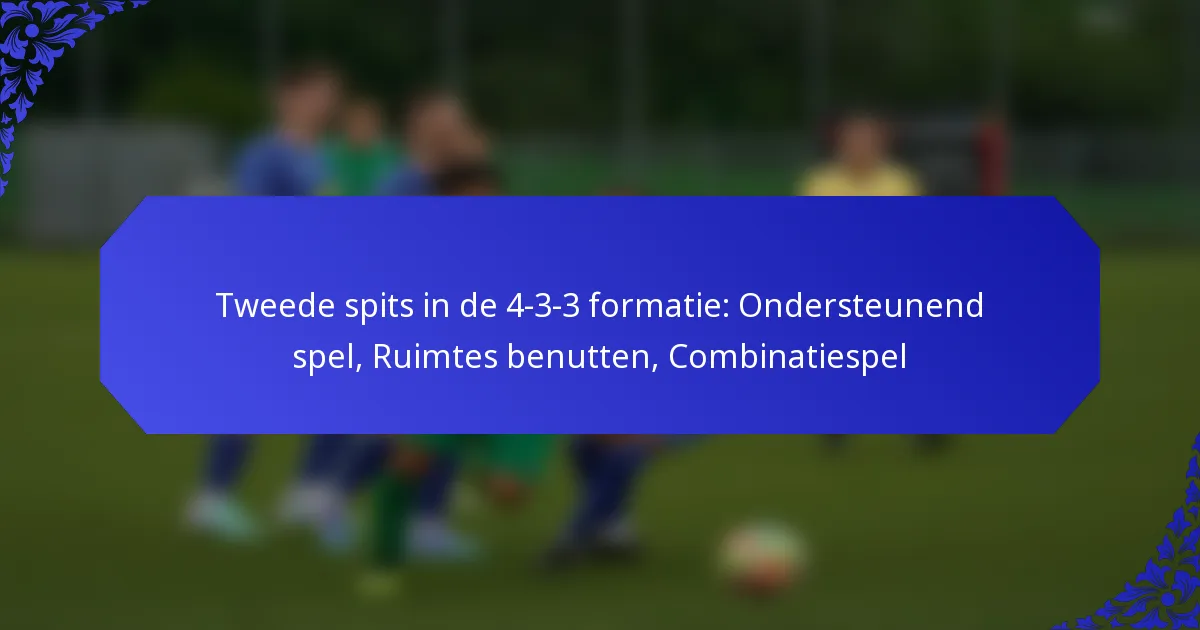 Tweede spits in de 4-3-3 formatie: Ondersteunend spel, Ruimtes benutten, Combinatiespel