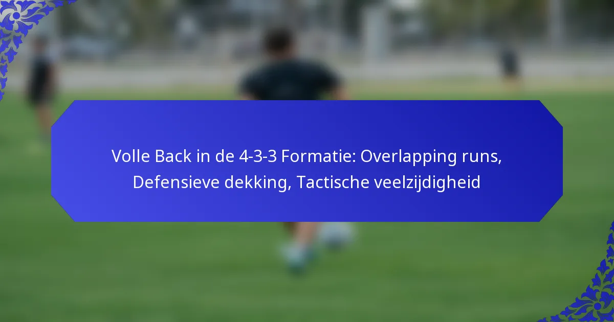 Volle Back in de 4-3-3 Formatie: Overlapping runs, Defensieve dekking, Tactische veelzijdigheid
