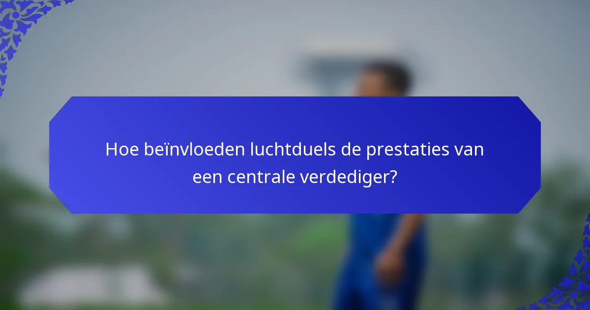 Hoe beïnvloeden luchtduels de prestaties van een centrale verdediger?