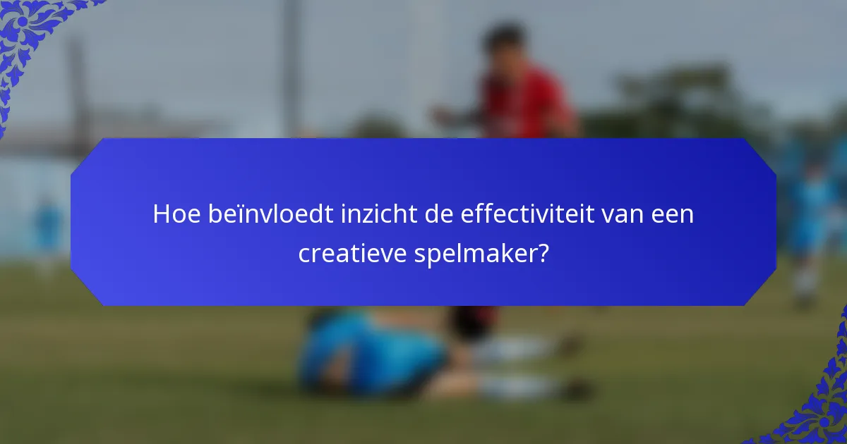 Hoe beïnvloedt inzicht de effectiviteit van een creatieve spelmaker?