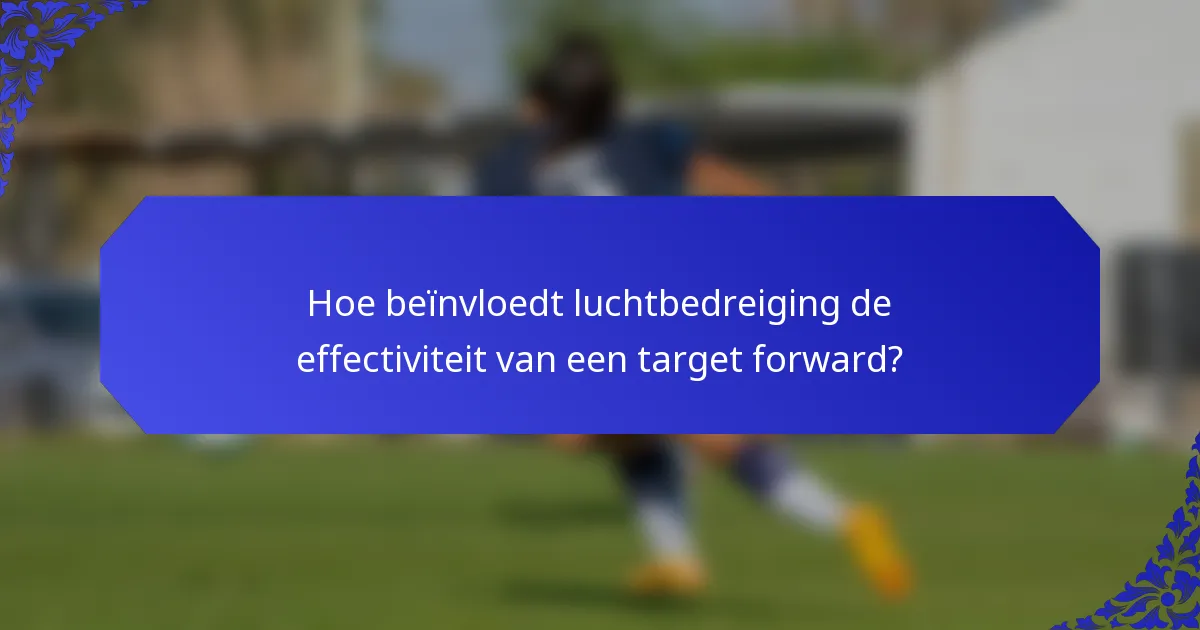 Hoe beïnvloedt luchtbedreiging de effectiviteit van een target forward?