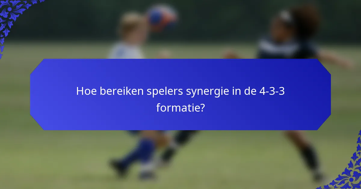Hoe bereiken spelers synergie in de 4-3-3 formatie?