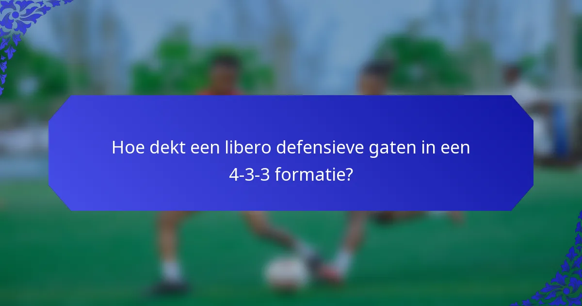Hoe dekt een libero defensieve gaten in een 4-3-3 formatie?