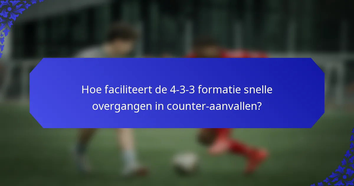 Hoe faciliteert de 4-3-3 formatie snelle overgangen in counter-aanvallen?