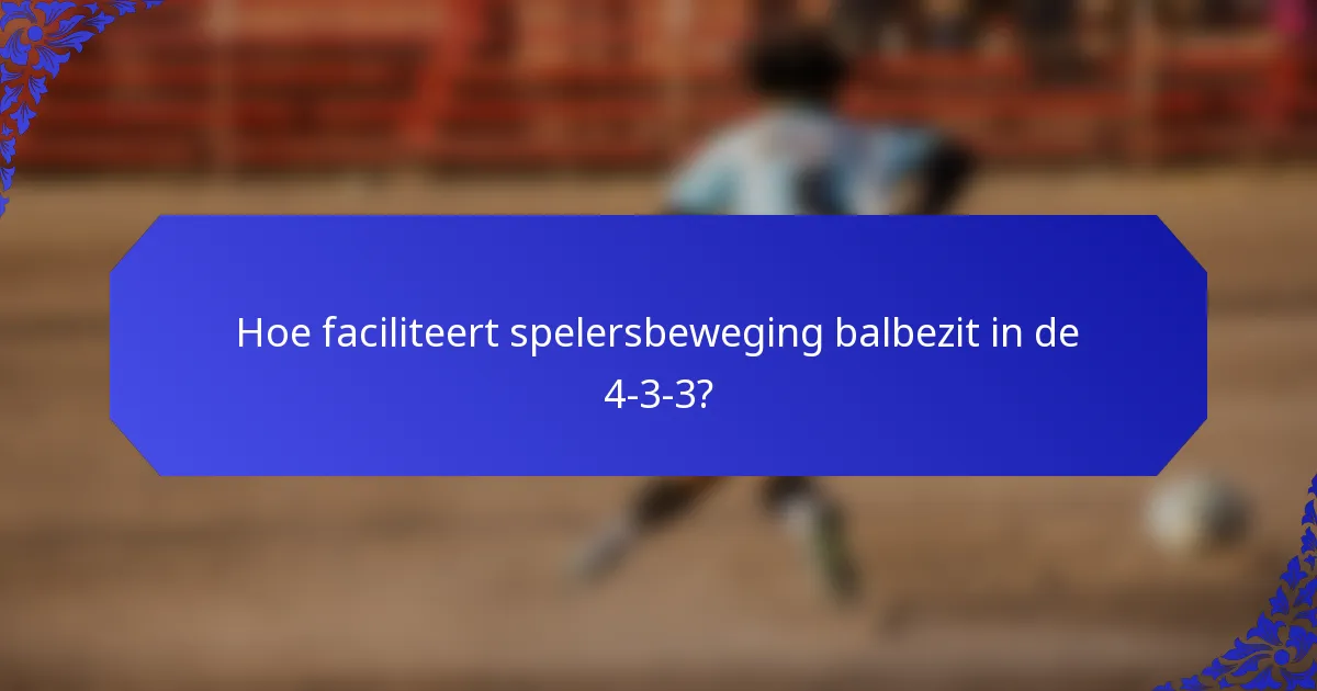 Hoe faciliteert spelersbeweging balbezit in de 4-3-3?