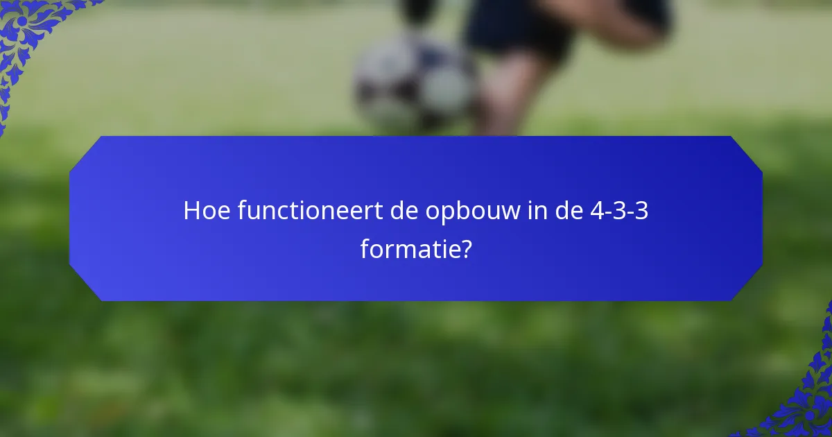 Hoe functioneert de opbouw in de 4-3-3 formatie?