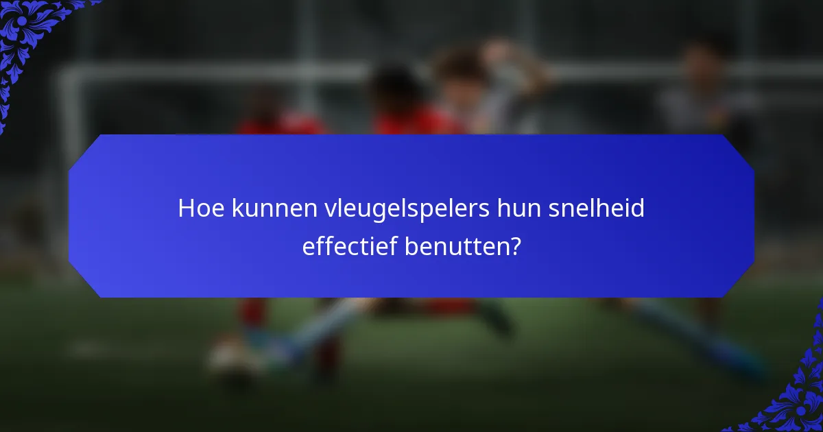Hoe kunnen vleugelspelers hun snelheid effectief benutten?