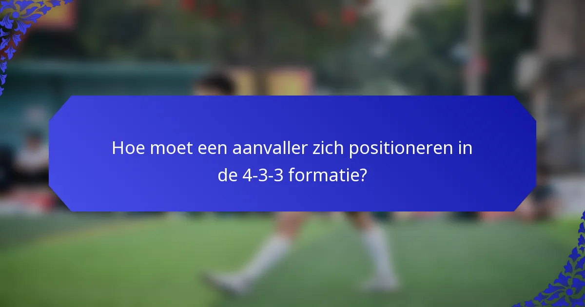 Hoe moet een aanvaller zich positioneren in de 4-3-3 formatie?