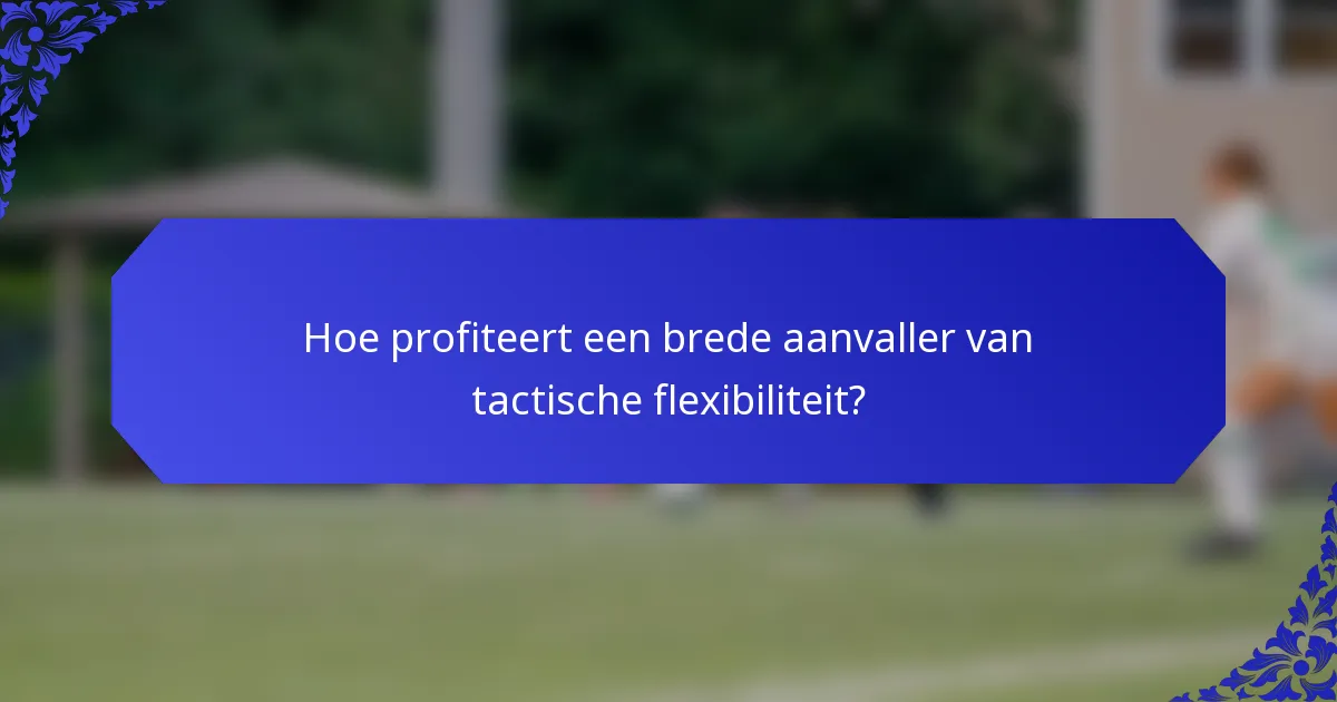 Hoe profiteert een brede aanvaller van tactische flexibiliteit?