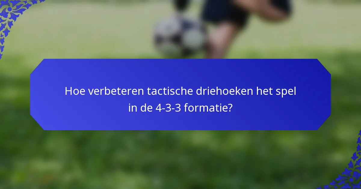 Hoe verbeteren tactische driehoeken het spel in de 4-3-3 formatie?