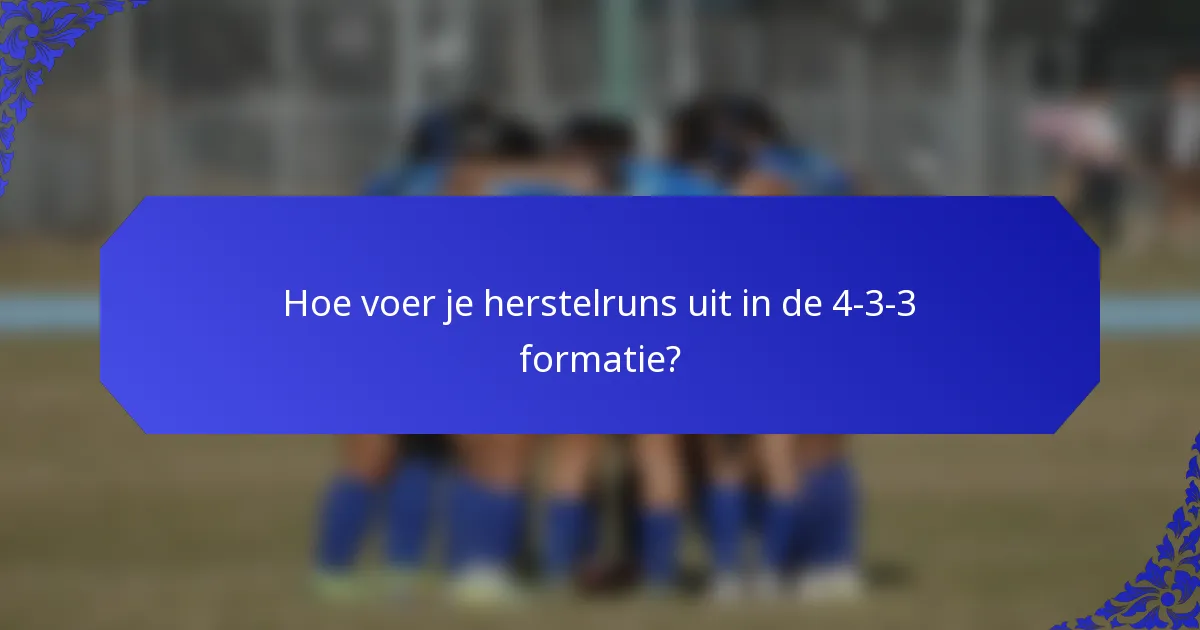 Hoe voer je herstelruns uit in de 4-3-3 formatie?