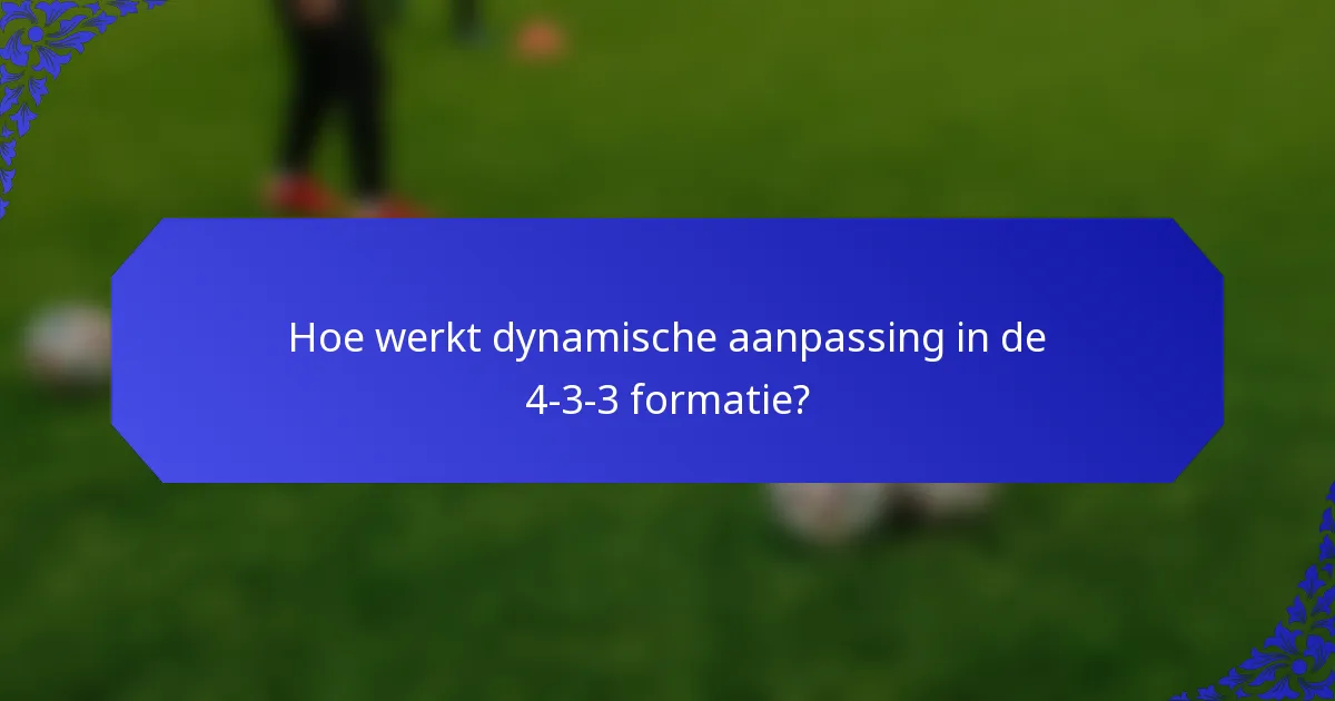 Hoe werkt dynamische aanpassing in de 4-3-3 formatie?