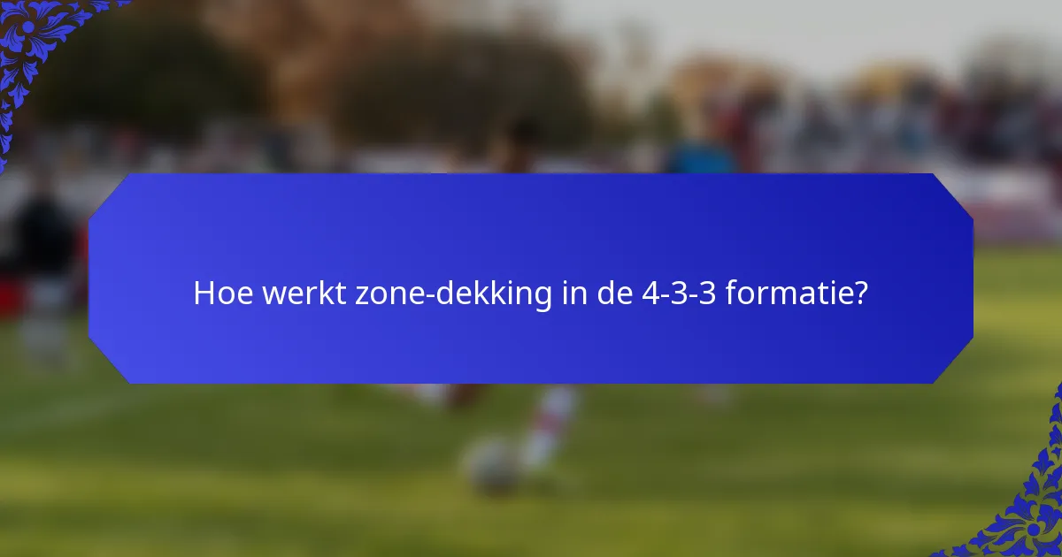 Hoe werkt zone-dekking in de 4-3-3 formatie?