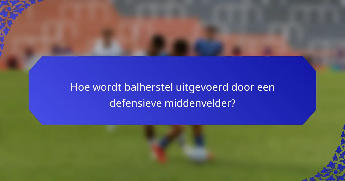 Hoe wordt balherstel uitgevoerd door een defensieve middenvelder?