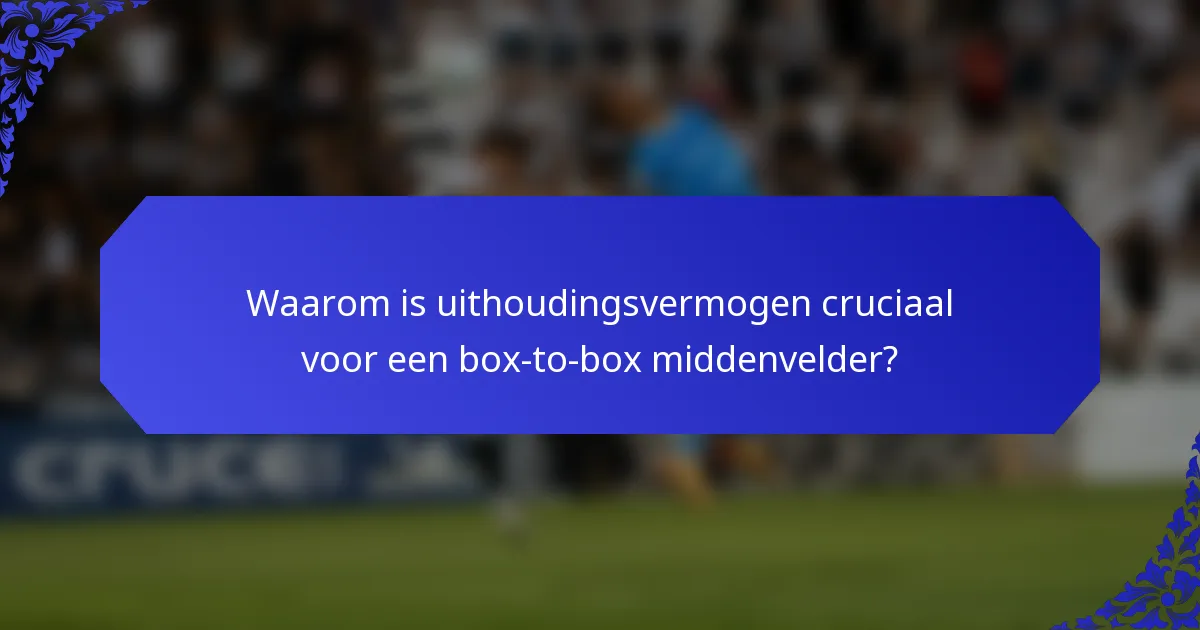 Waarom is uithoudingsvermogen cruciaal voor een box-to-box middenvelder?