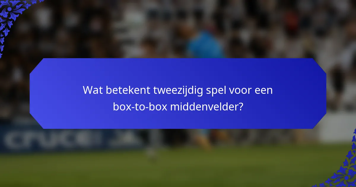 Wat betekent tweezijdig spel voor een box-to-box middenvelder?