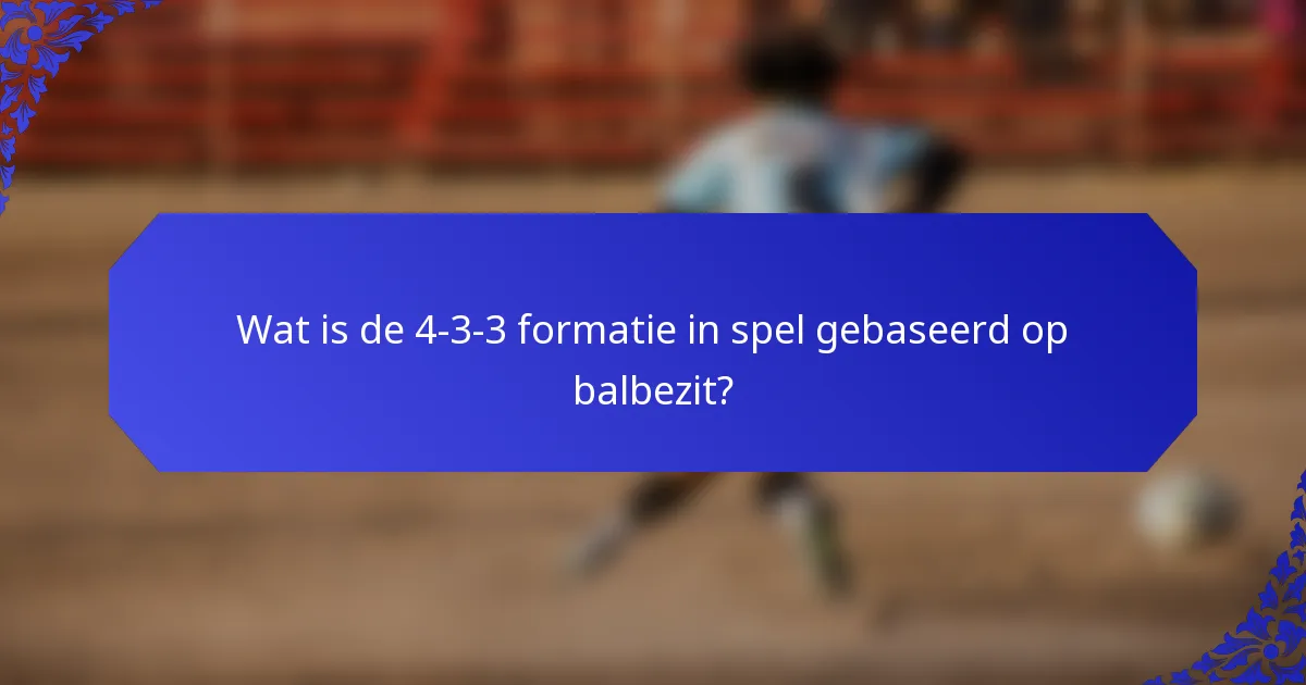 Wat is de 4-3-3 formatie in spel gebaseerd op balbezit?
