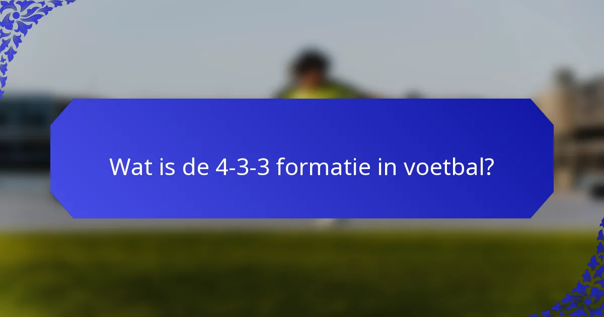 Wat is de 4-3-3 formatie in voetbal?