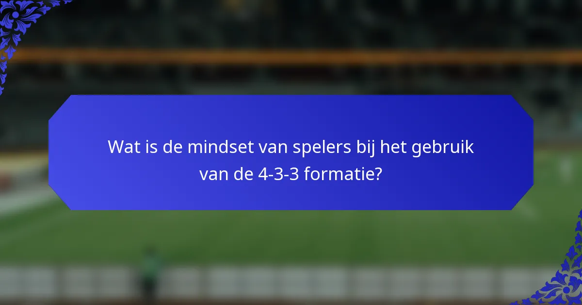 Wat is de mindset van spelers bij het gebruik van de 4-3-3 formatie?