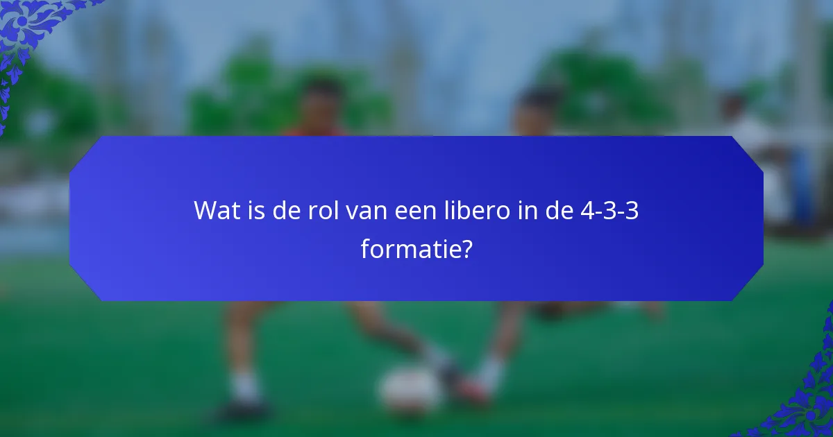 Wat is de rol van een libero in de 4-3-3 formatie?