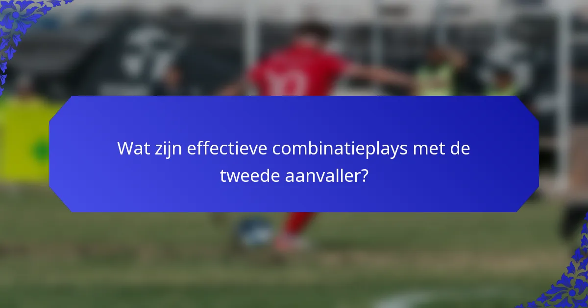 Wat zijn effectieve combinatieplays met de tweede aanvaller?