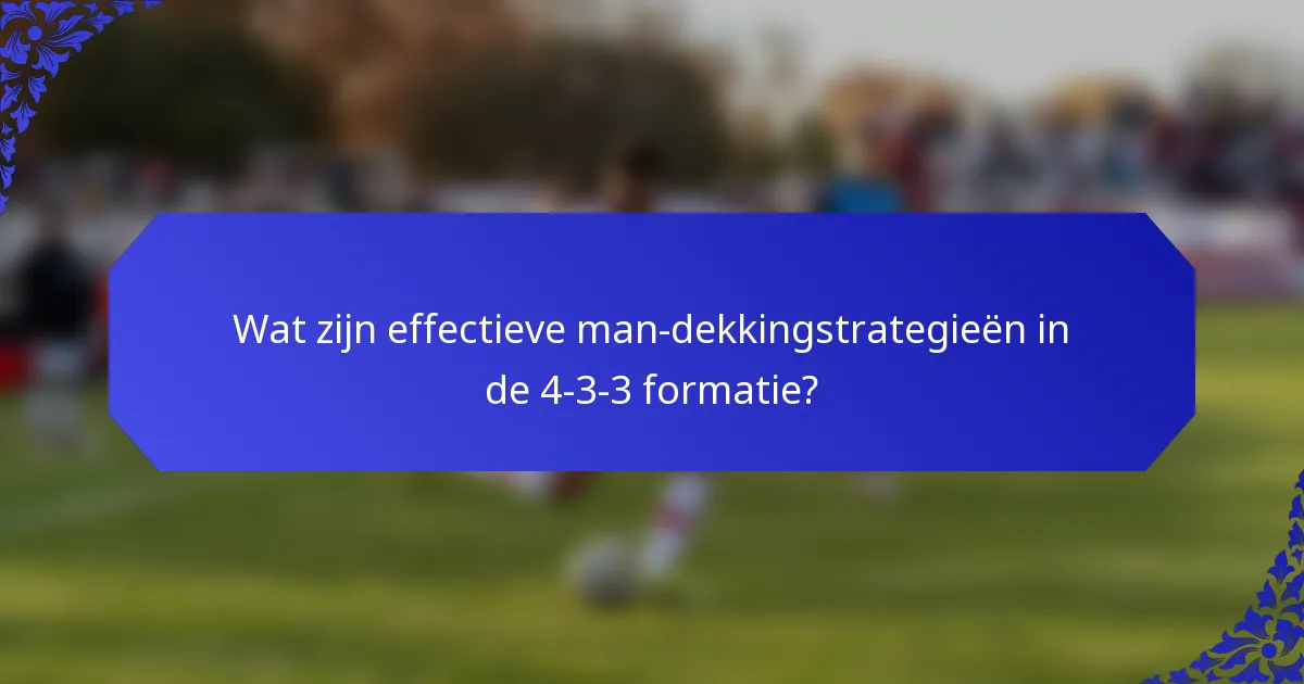 Wat zijn effectieve man-dekkingstrategieën in de 4-3-3 formatie?