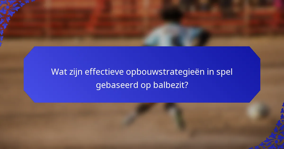 Wat zijn effectieve opbouwstrategieën in spel gebaseerd op balbezit?