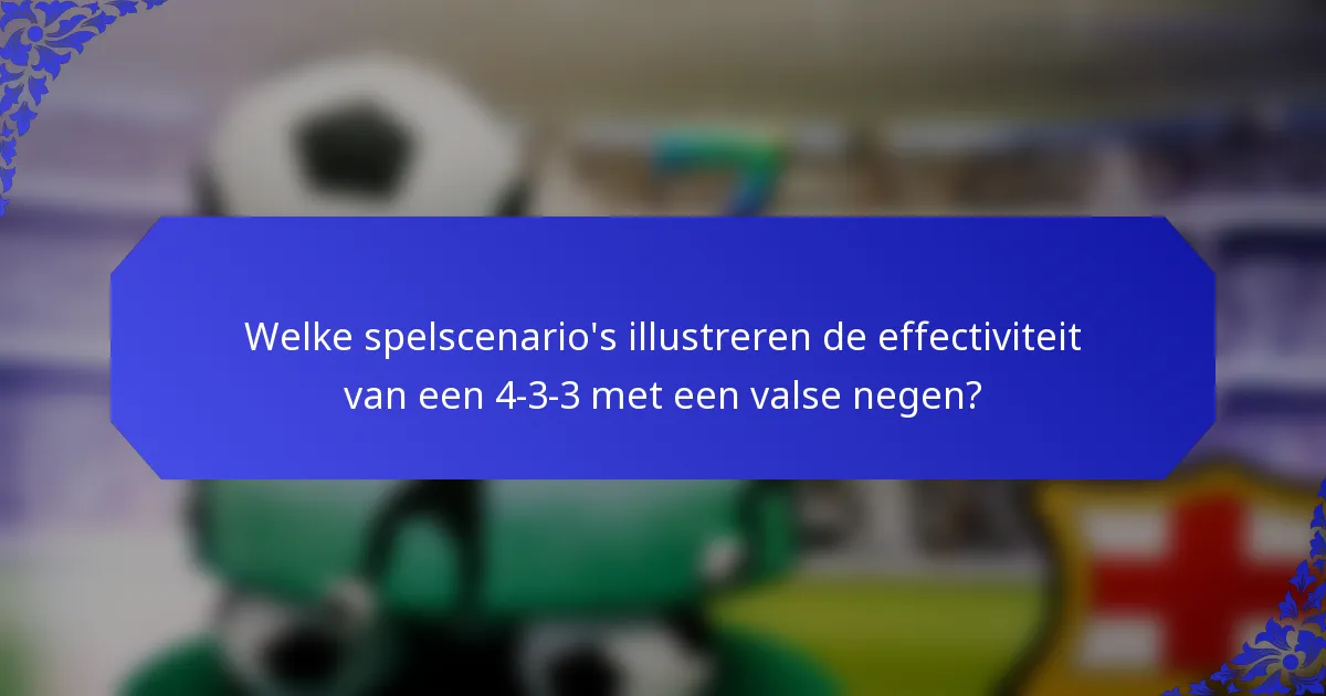 Welke spelscenario's illustreren de effectiviteit van een 4-3-3 met een valse negen?