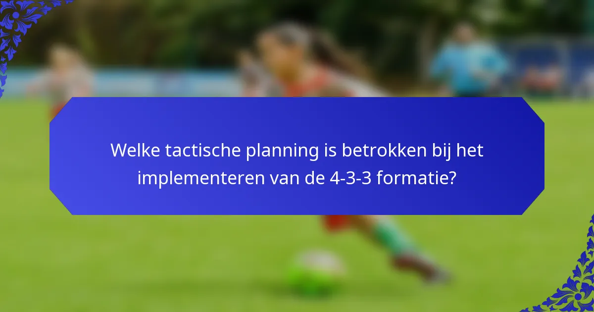 Welke tactische planning is betrokken bij het implementeren van de 4-3-3 formatie?