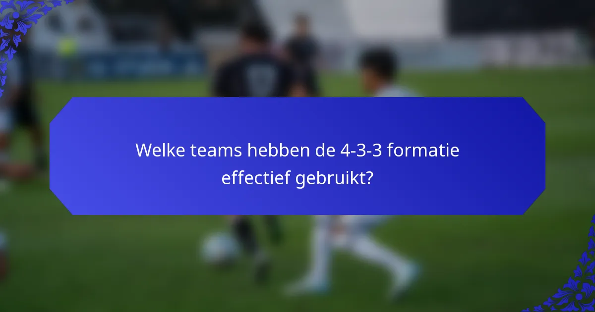 Welke teams hebben de 4-3-3 formatie effectief gebruikt?