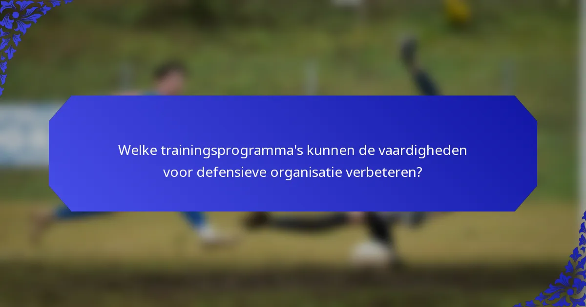 Welke trainingsprogramma's kunnen de vaardigheden voor defensieve organisatie verbeteren?